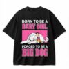 2026 Born To Be A Baby Girl Forced To Be A Big Dog Shirt 1 2 1