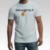 2026 Nikola Jokic Still Won’t Try It Shirt Bigfirefashion