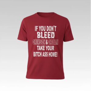 If You Don't Bleed Crimson And Cream Take Your Bitch Ass Home Shirt - Bigfirefashion