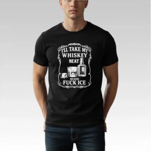 I'll Take My Whiskey Neat Because Fuck Ice Shirt Bigfirefashion