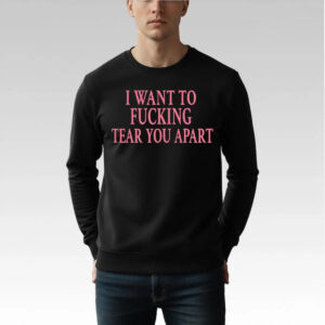 I Want To Fucking Tear You Apart Shirt - Bigfirefashion