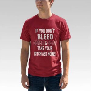 If You Don't Bleed Crimson And Cream Take Your Bitch Ass Home Shirt - Bigfirefashion