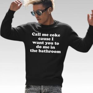 Call Me Coke Cause I Want You To Do Me In The Bathroom Shirt - Bigfirefashion