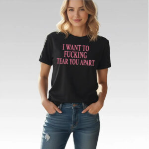 I Want To Fucking Tear You Apart Shirt - Bigfirefashion