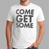 Come Get Some Shirt - Bigfirefashion