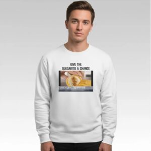 Give The Quesarito A Chance Shirt Bigfirefashion