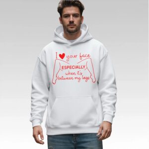 I Love Your Face Especially When It's Between My Legs Shirt - Bigfirefashion