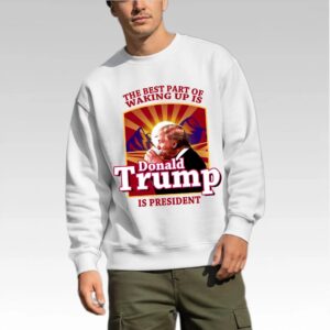 The Best Part Of Waking Up Is Donald Trump Is President Shirt Bigfirefashion