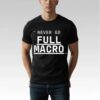 Never Go Full Macro Shirt Bigfirefashion
