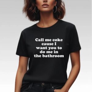 Call Me Coke Cause I Want You To Do Me In The Bathroom Shirt - Bigfirefashion