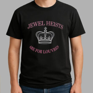 Jewel Heists Are For Louvres Shirt - Bigfirefashion