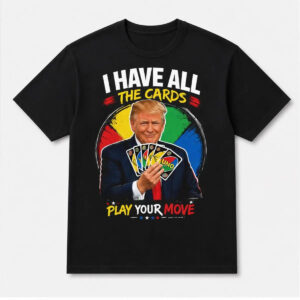Trump I Have All The Cards Olay Your Move Shirt