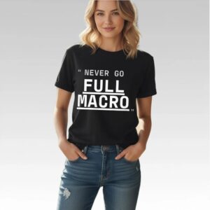 Never Go Full Macro Shirt Bigfirefashion