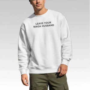 Leave Your Maga Husband Shirt - Bigfirefashion