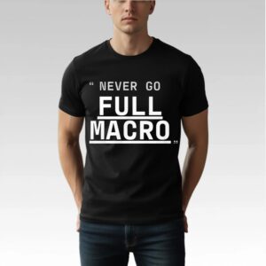 Never Go Full Macro Shirt Bigfirefashion