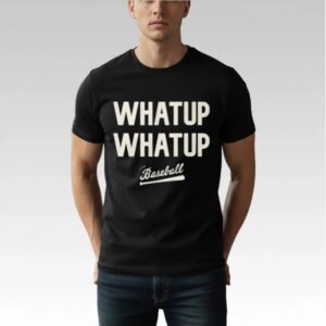 What Up What Up Baseball Shirt Bigfirefashion