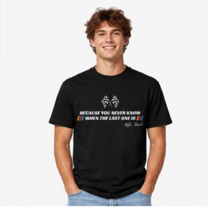 kklWIgmh 2026 Kyle Busch Because You Never Know When The Last One Is Shirt 1 2 1