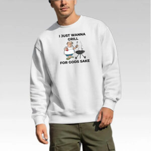 I Just Wanna Grill For Gods Sake Shirt