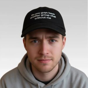 Do You Guys Have Another Group Chat Without Me Hat Bigfirefashion