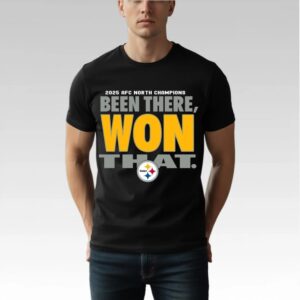 2025 Steelers AFC North Champs Been There Won That Shirt Bigfirefashion
