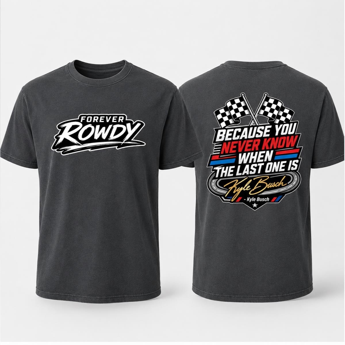 Kyle Busch Forever Rowdy Because You Never Know When The Last One Is Shirt 4 xxsEU9Nb 2026 Kyle Busch Forever Rowdy Because You Never Know When The Last One Is Shirt 2 1