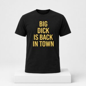 2026 Big Dick Is Back In Town Shirt
