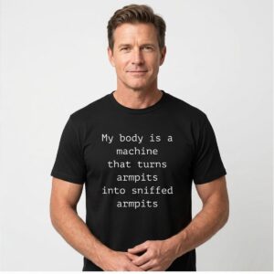 BhFlVhNt My Body Is A Machine That Turns Armpits Into Sniffed Armpits Shirt 2 1