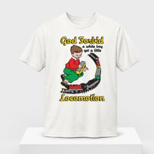 God Forbid A White Boy Get A Little Locomotion Shirt