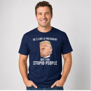 KP78Q2g5 Lucas Sanders Trump Hes Like A President But For Stupid People Shirt 1 2 1
