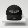 Not Right Now Kitten The Walls Are Closing In On Daddy Hat New folder 1