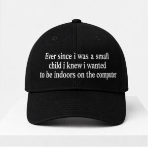 2026 Ever Since I Was a Small Child I Knew I Wanted To Be Indoors On the Computer Cap