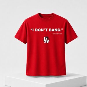 2026 Dodgers I Don’t Bang LA Resident Shirt