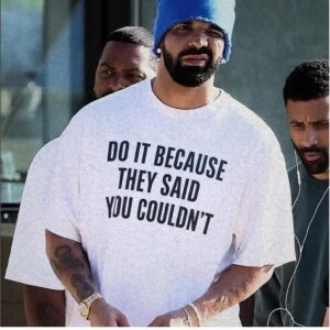 1G4IB01p Drake Do It Because They Said You Couldnt Shirt 1 2 1