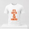2026 Its Gotta Be The Knicks Shirt 1 2 1