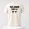 2026 They Jerk Me Every Way But Off Shirt 2 1