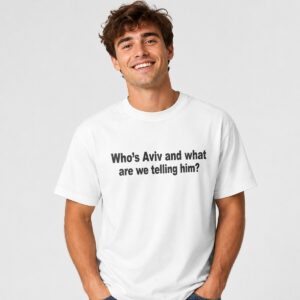 391tWZlz 2026 Whos Aviv And What Are We Telling Him Shirt 1 New folder 1