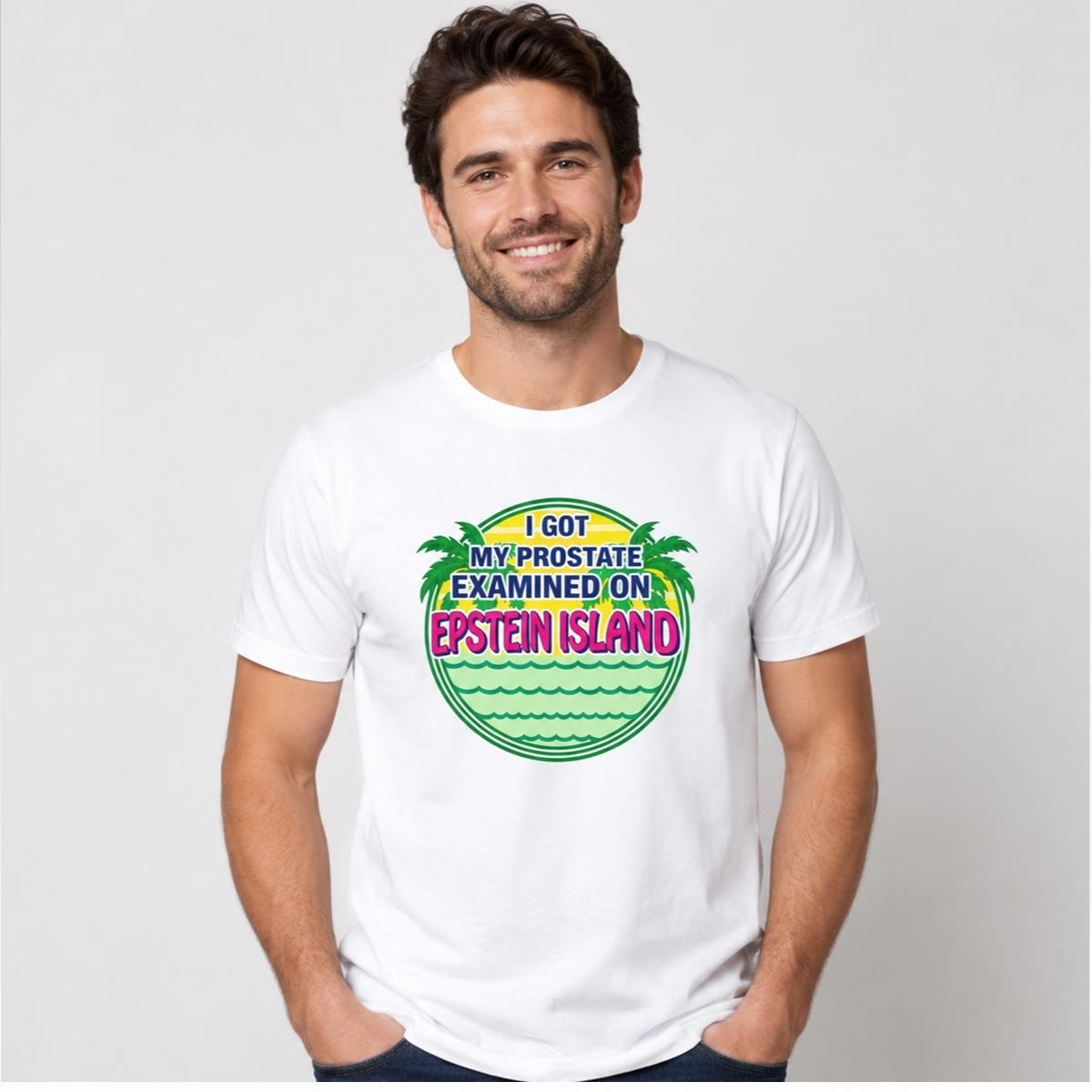 I Got My Prostate Examined On Epstein Island Shirt 4 I Got My Prostate Examined On Epstein Island Shirt 2 1