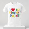 I Love To Finger Paint 2026 Shirt 1 1