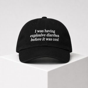 I Was Having Explosive Diarrhea Before It Was Cool Hat