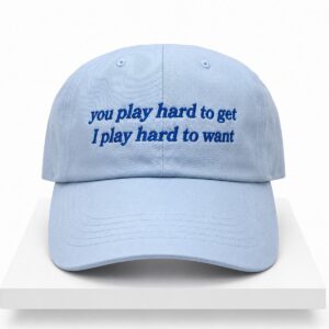 2026 You Play Hard To Get I Play Hard To Want Hat