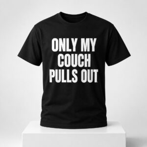 2026 Only My Couch Pulls Out Shirt