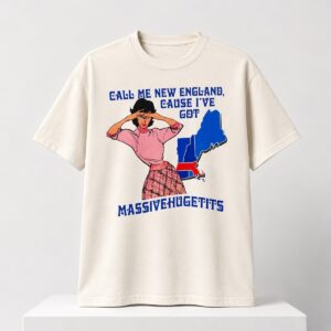2026 Call Me New England Cause I've Got Massivehugetits Shirt