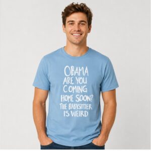 uypqy03D Obama Are You Coming Home Soon The Babysitter Is Weird Shirt 2 1