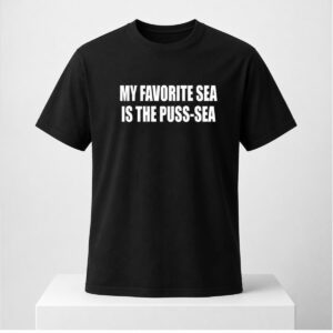 My Favorite Sea Is The Puss Sea Shirt