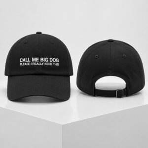 Call Me Big Dog Please I Really Need This 2026 Hat
