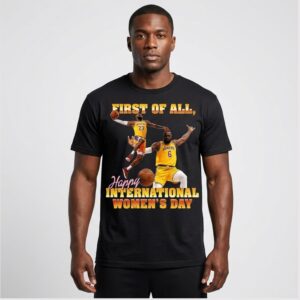 8wMYSk0h LeBron James First Of All Happy International Womens Day Shirt 1 1 1