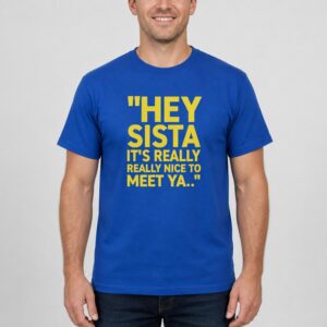 IaYujrNE Hey Sista Its Really Really Nice To Meet Ya 2026 Shirt 1 2 1