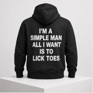 I'm A Simple Man All I Want Is To Lick Toes 2026 Hoodie