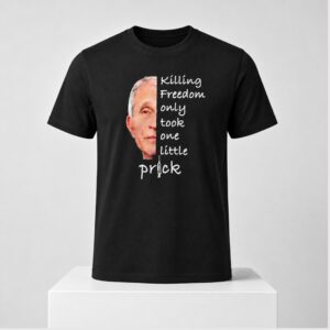Anthony Fauci KIlling Freedom Only Took One Little Prick 2026 Shirt