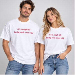5rFsYrrY Its A Tough Life Having Such A Hot Wife 2026 Shirt 1 1 1